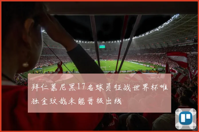 拜仁慕尼黑17名球员征战世界杯唯独金玟哉未能晋级出线